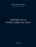 HISTORIA DE LA FUERZA AÉREA DE CHILE (TOMO III)